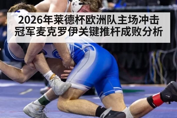 2026年莱德杯欧洲队主场冲击冠军麦克罗伊关键推杆成败分析